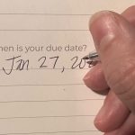 image of someone writing the date "jan. 27, 202...." underneath a question that asks When is your due date?